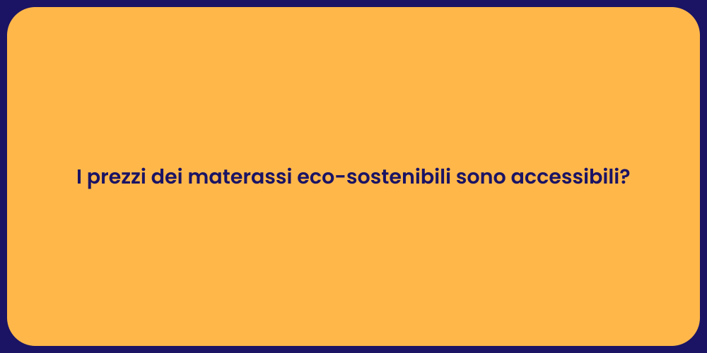 I prezzi dei materassi eco-sostenibili sono accessibili?