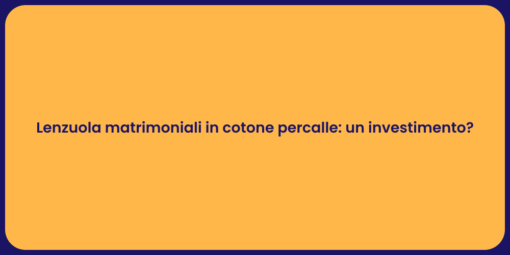 Lenzuola matrimoniali in cotone percalle: un investimento?