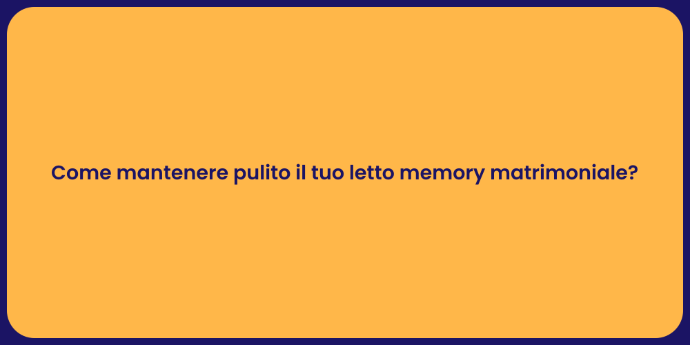 Come mantenere pulito il tuo letto memory matrimoniale?