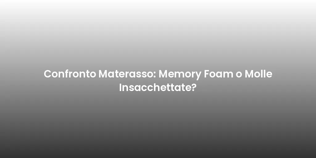 Confronto Materasso: Memory Foam o Molle Insacchettate?