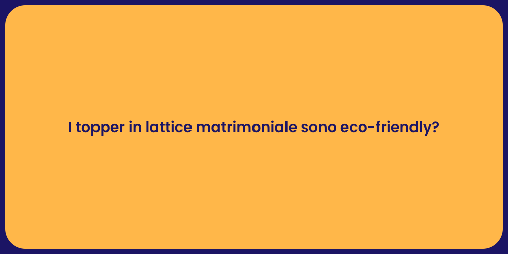 I topper in lattice matrimoniale sono eco-friendly?