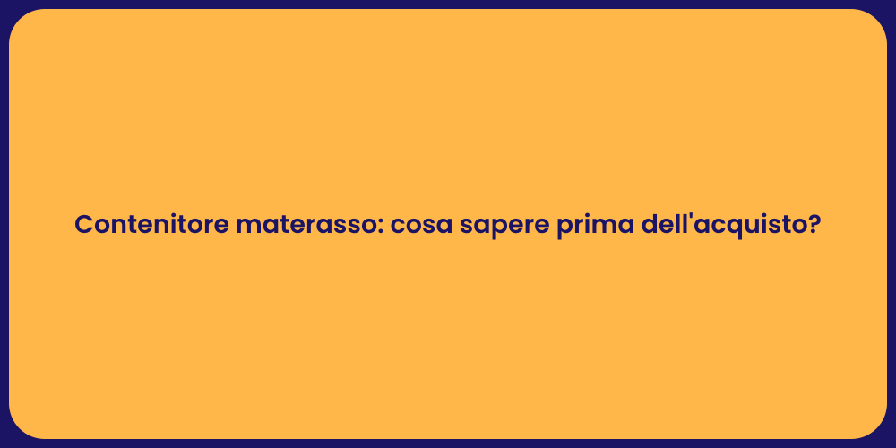 Contenitore materasso: cosa sapere prima dell'acquisto?