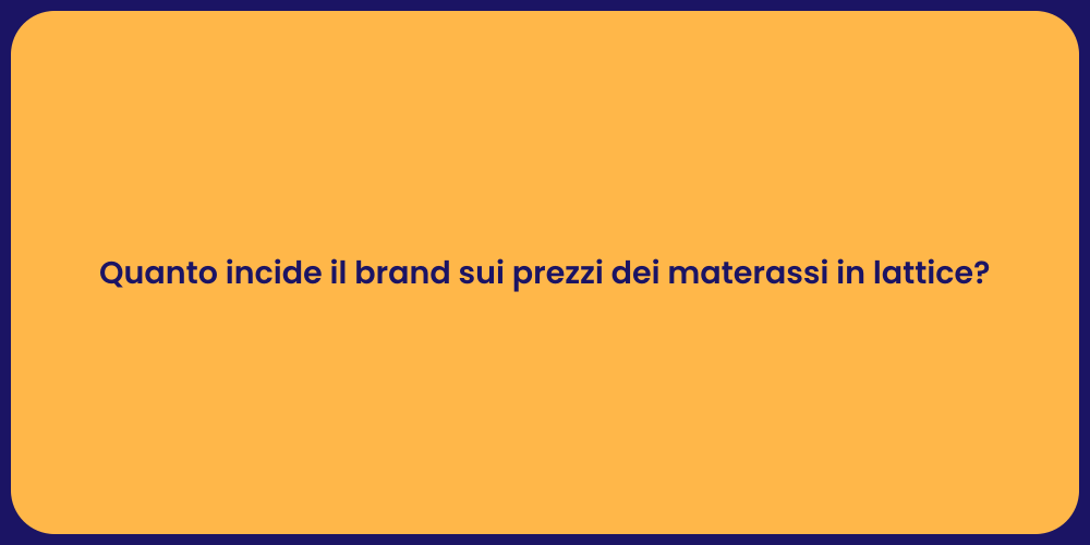 Quanto incide il brand sui prezzi dei materassi in lattice?