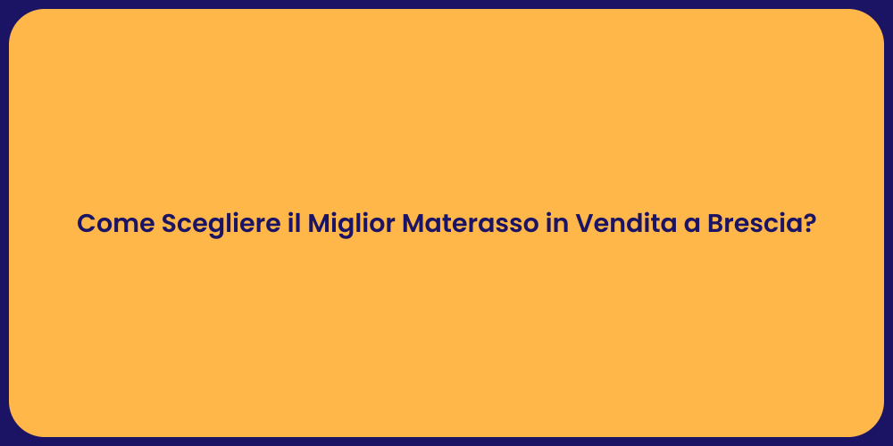 Come Scegliere il Miglior Materasso in Vendita a Brescia?