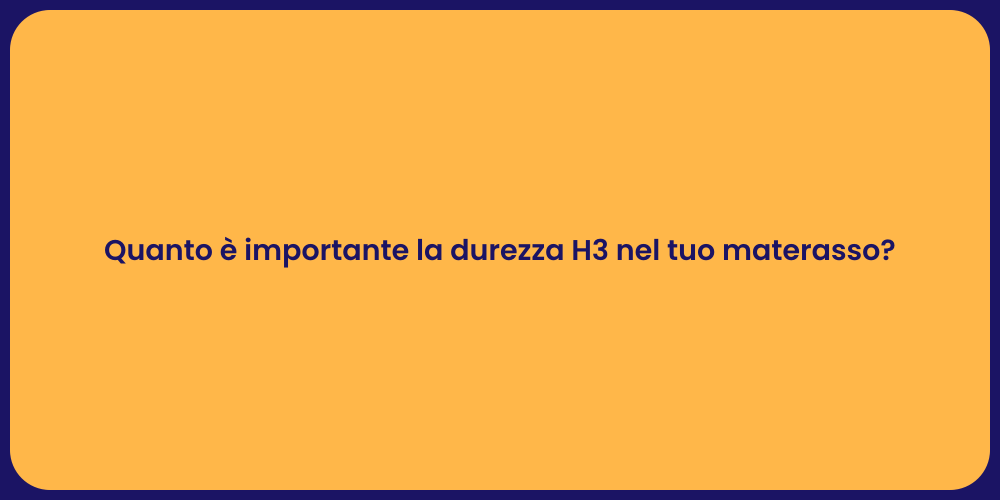 Quanto è importante la durezza H3 nel tuo materasso?