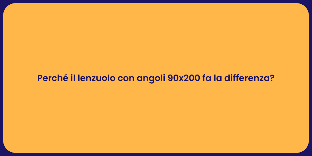 Perché il lenzuolo con angoli 90x200 fa la differenza?