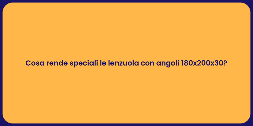 Cosa rende speciali le lenzuola con angoli 180x200x30?