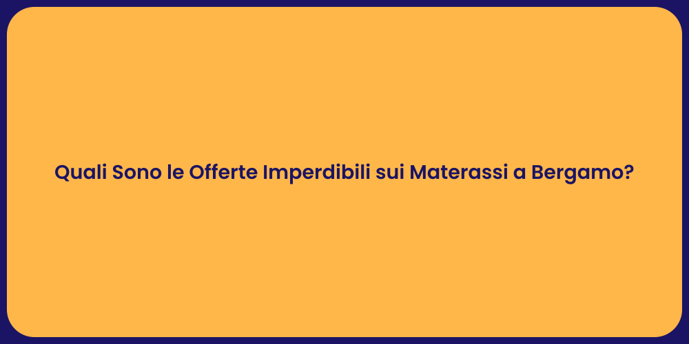 Quali Sono le Offerte Imperdibili sui Materassi a Bergamo?