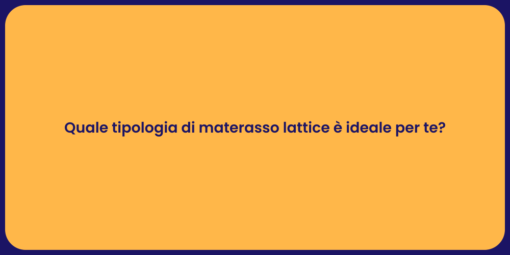 Quale tipologia di materasso lattice è ideale per te?