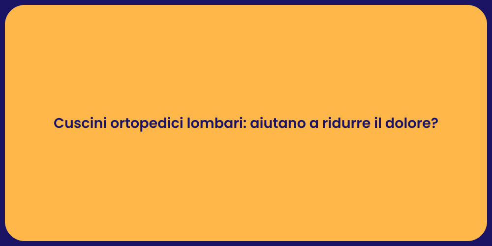 Cuscini ortopedici lombari: aiutano a ridurre il dolore?