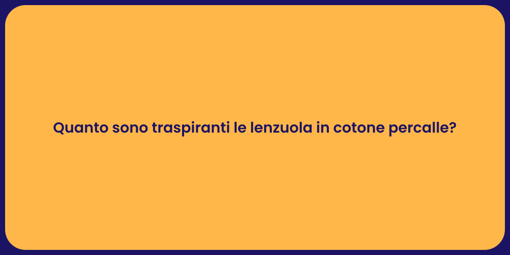 Quanto sono traspiranti le lenzuola in cotone percalle?