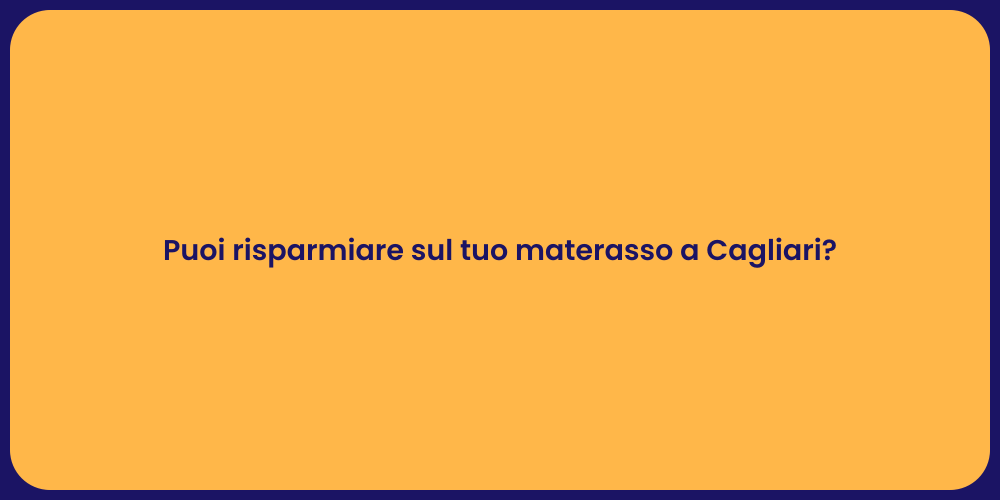 Puoi risparmiare sul tuo materasso a Cagliari?