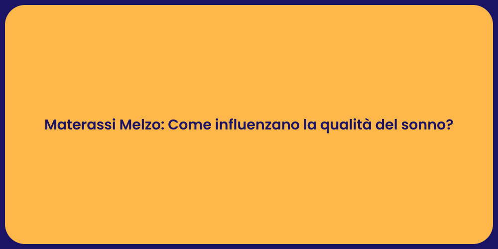 Materassi Melzo: Come influenzano la qualità del sonno?