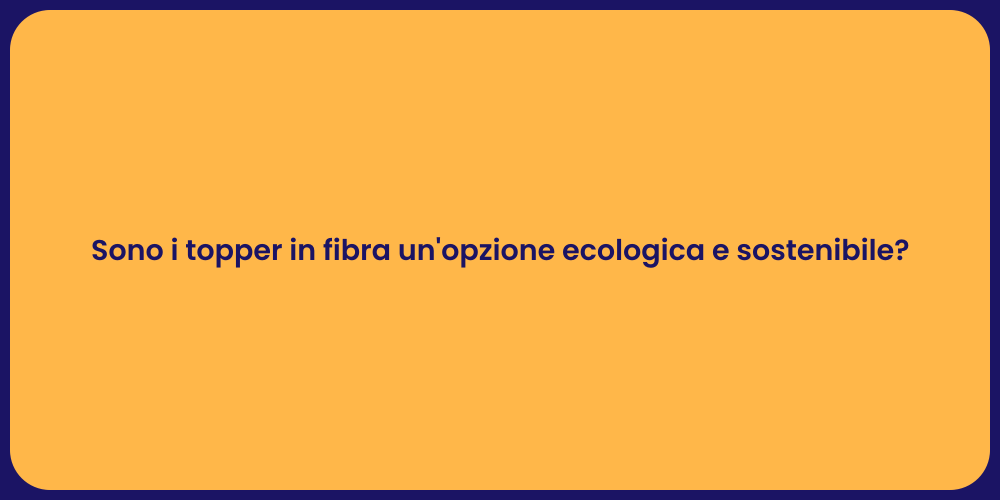 Sono i topper in fibra un'opzione ecologica e sostenibile?
