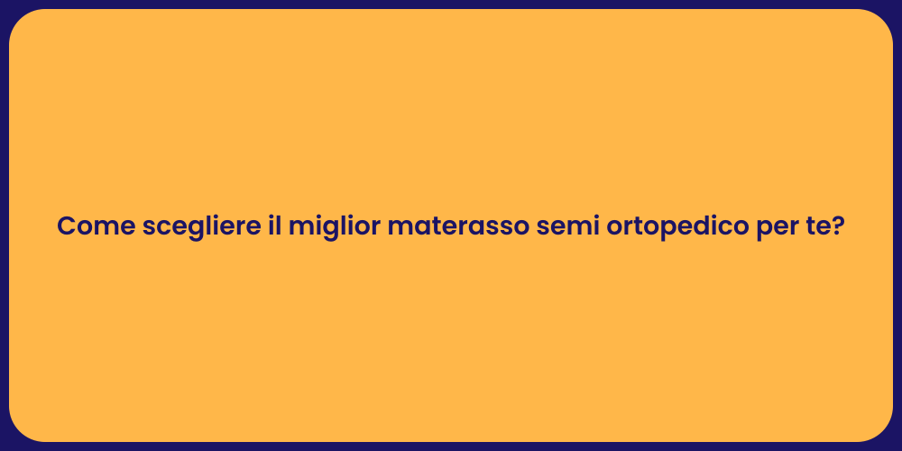 Come scegliere il miglior materasso semi ortopedico per te?