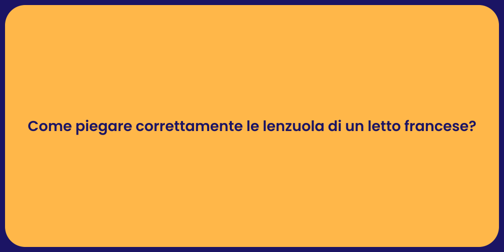 Come piegare correttamente le lenzuola di un letto francese?