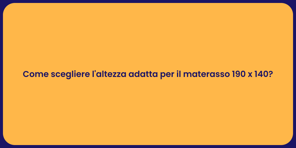 Come scegliere l'altezza adatta per il materasso 190 x 140?