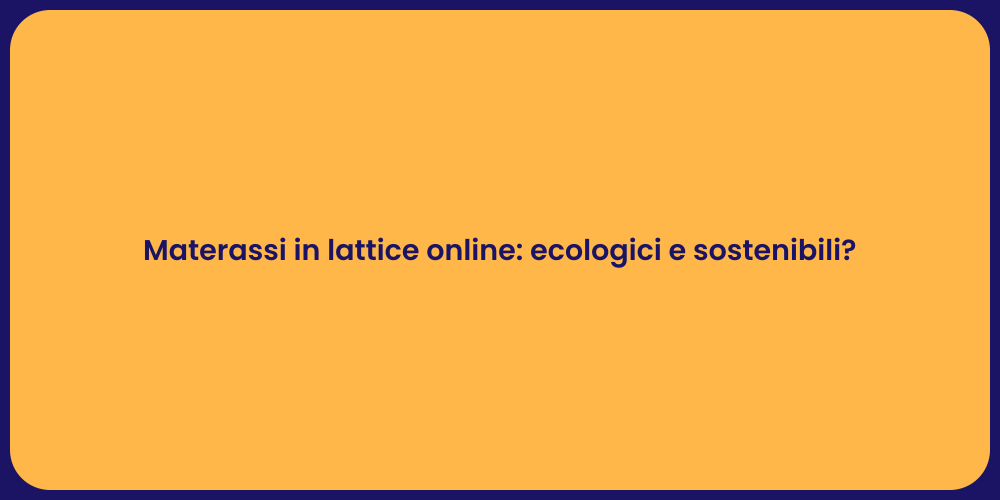 Materassi in lattice online: ecologici e sostenibili?