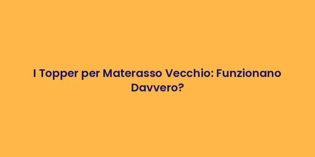 I Topper per Materasso Vecchio: Funzionano Davvero?