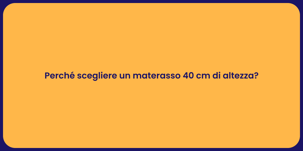 Perché scegliere un materasso 40 cm di altezza?