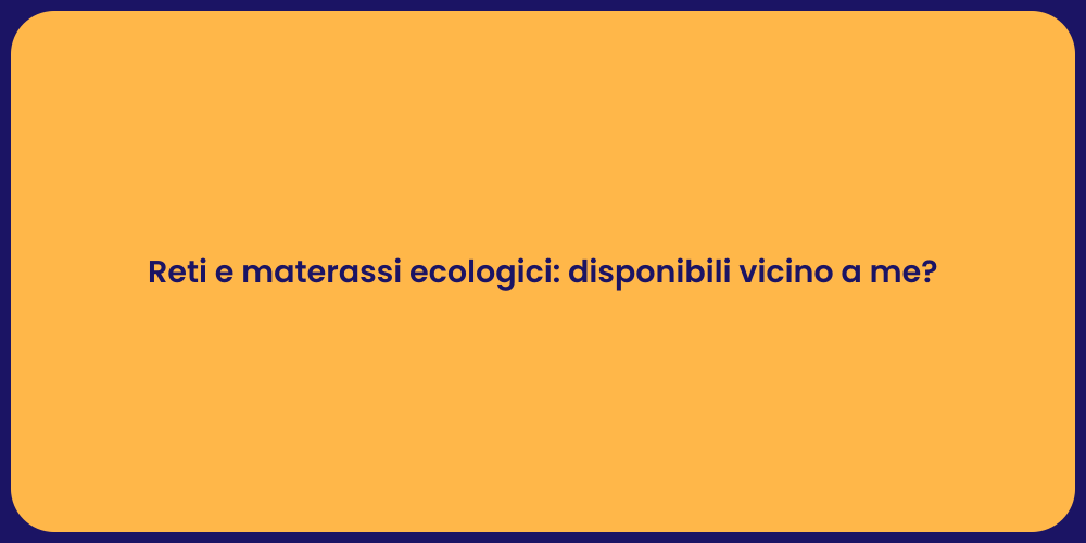 Reti e materassi ecologici: disponibili vicino a me?