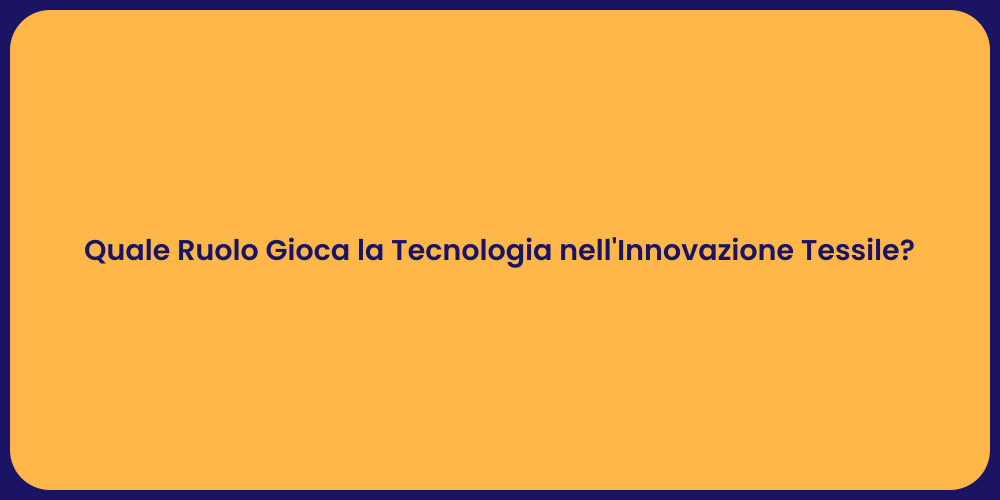 Quale Ruolo Gioca la Tecnologia nell'Innovazione Tessile?
