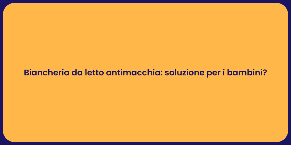 Biancheria da letto antimacchia: soluzione per i bambini?