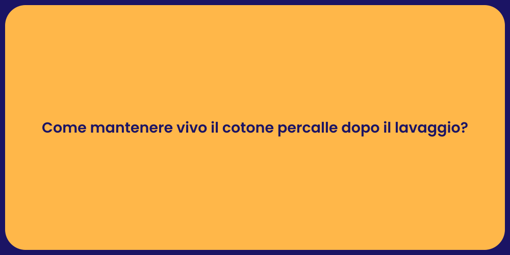 Come mantenere vivo il cotone percalle dopo il lavaggio?