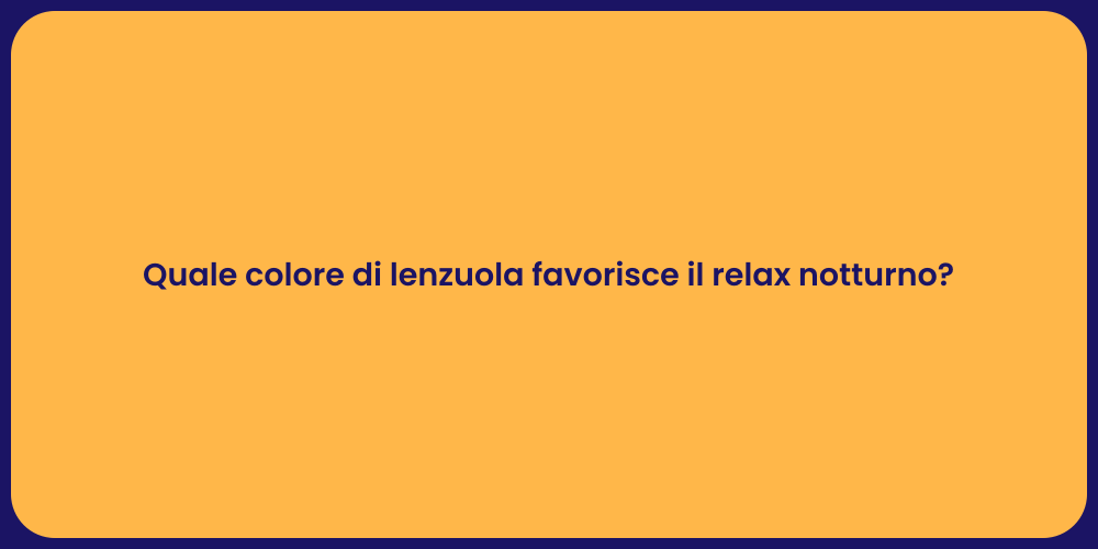 Quale colore di lenzuola favorisce il relax notturno?