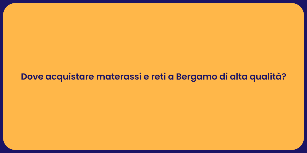 Dove acquistare materassi e reti a Bergamo di alta qualità?