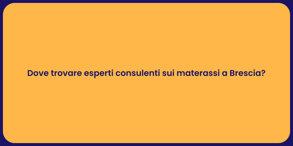 Dove trovare esperti consulenti sui materassi a Brescia?
