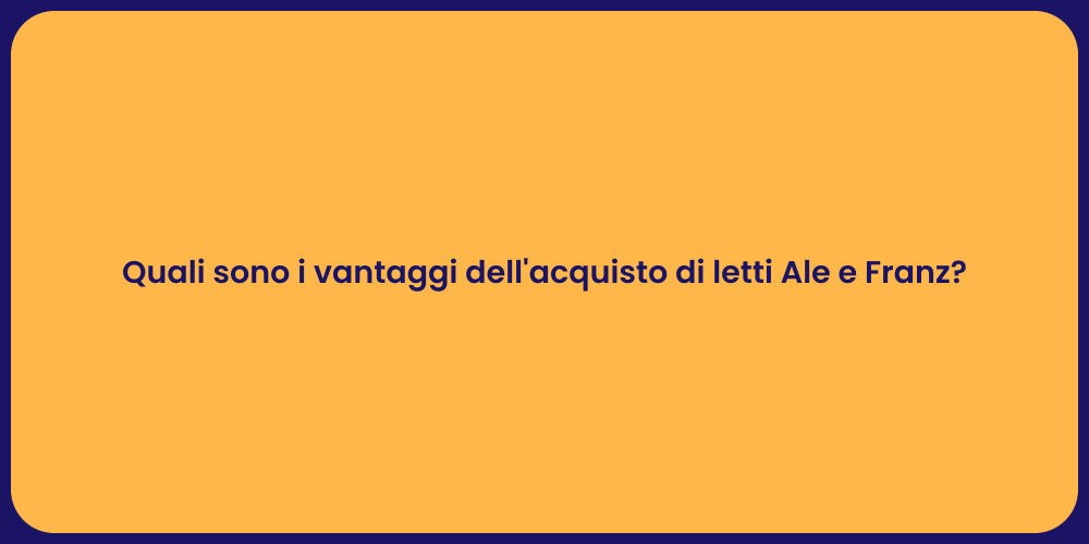 Quali sono i vantaggi dell'acquisto di letti Ale e Franz?