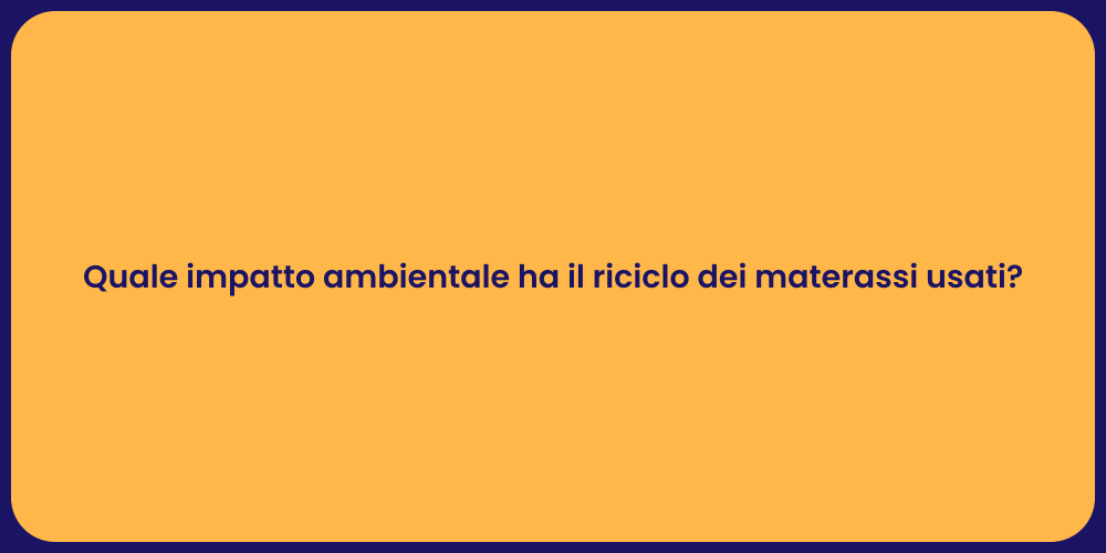 Quale impatto ambientale ha il riciclo dei materassi usati?