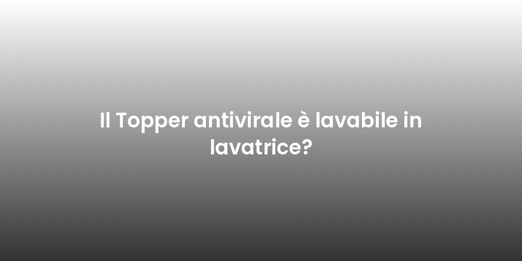 Il Topper antivirale è lavabile in lavatrice?