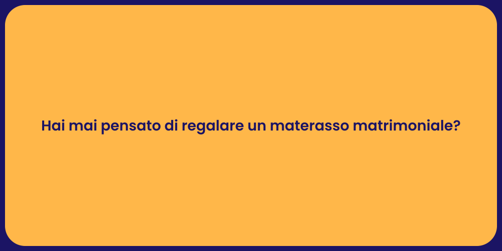 Hai mai pensato di regalare un materasso matrimoniale?