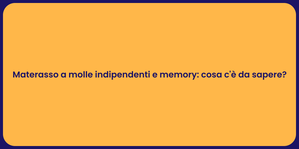 Materasso a molle indipendenti e memory: cosa c'è da sapere?