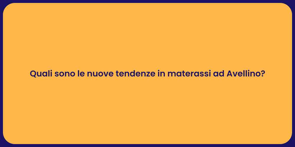 Quali sono le nuove tendenze in materassi ad Avellino?