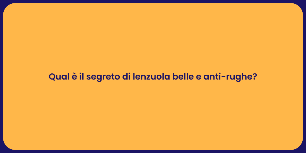 Qual è il segreto di lenzuola belle e anti-rughe?