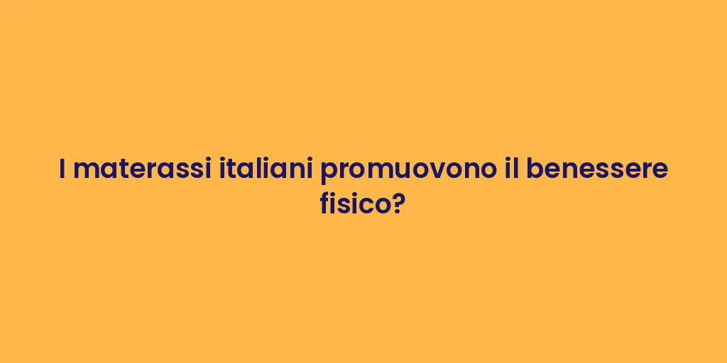 I materassi italiani promuovono il benessere fisico?