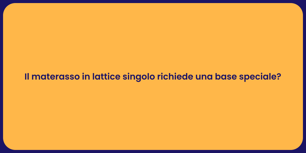 Il materasso in lattice singolo richiede una base speciale?