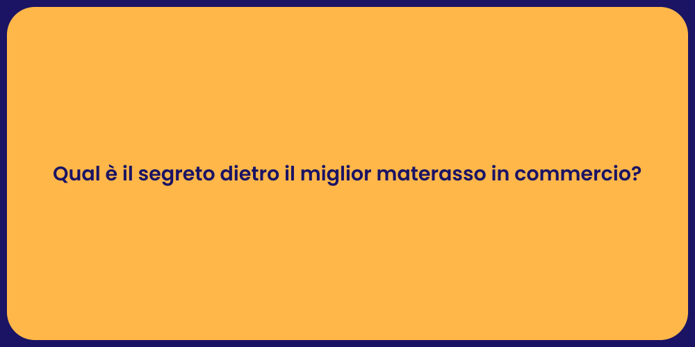Qual è il segreto dietro il miglior materasso in commercio?