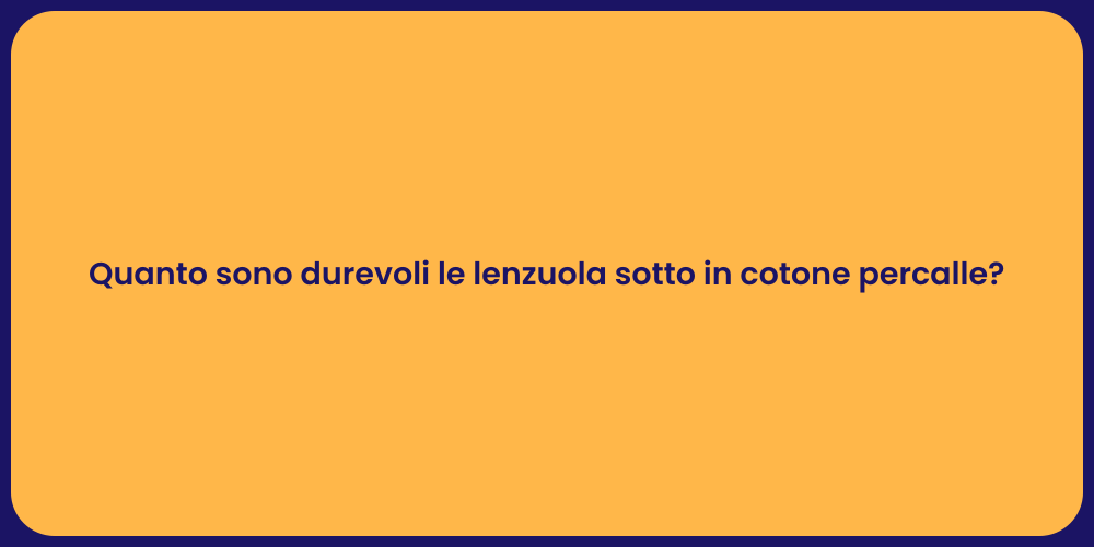 Quanto sono durevoli le lenzuola sotto in cotone percalle?