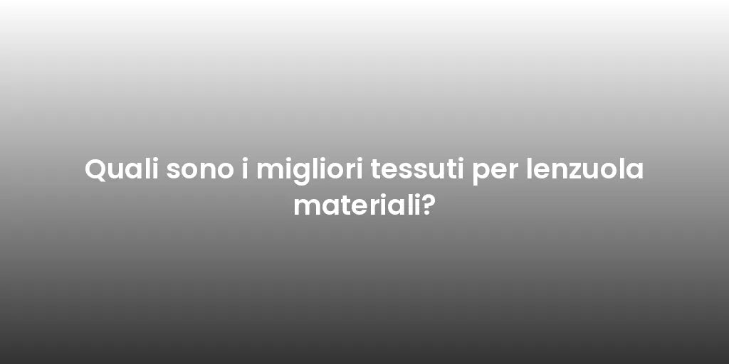 Quali sono i migliori tessuti per lenzuola materiali?