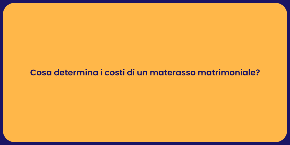 Cosa determina i costi di un materasso matrimoniale?