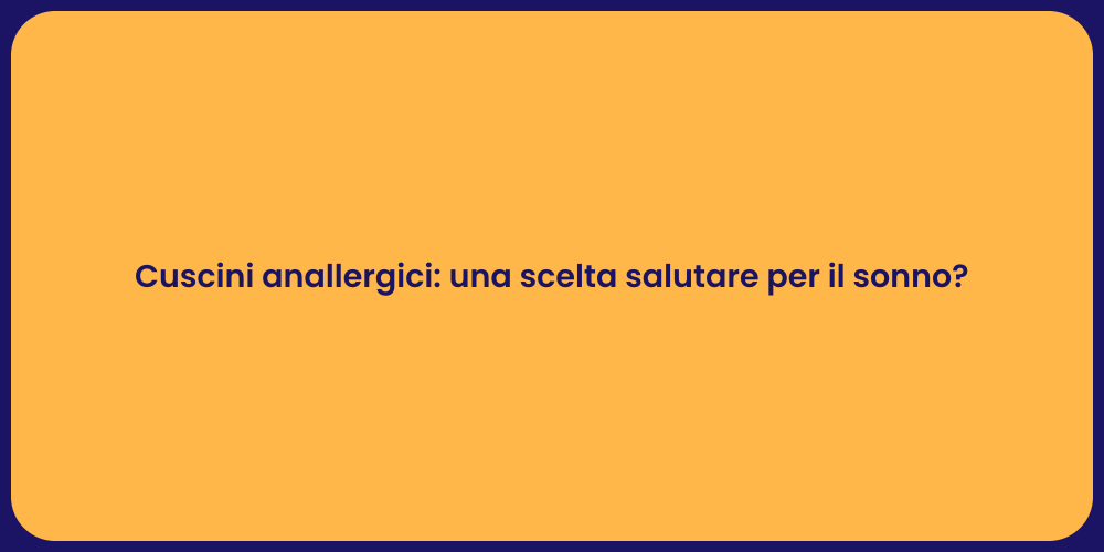 Cuscini anallergici: una scelta salutare per il sonno?