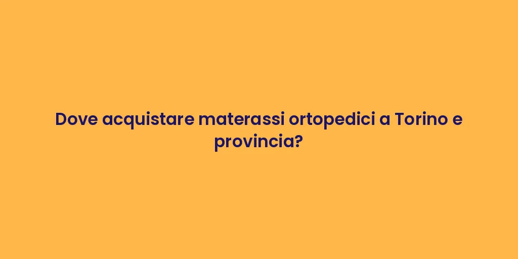 Dove acquistare materassi ortopedici a Torino e provincia?