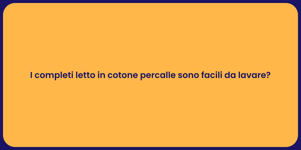 I completi letto in cotone percalle sono facili da lavare?