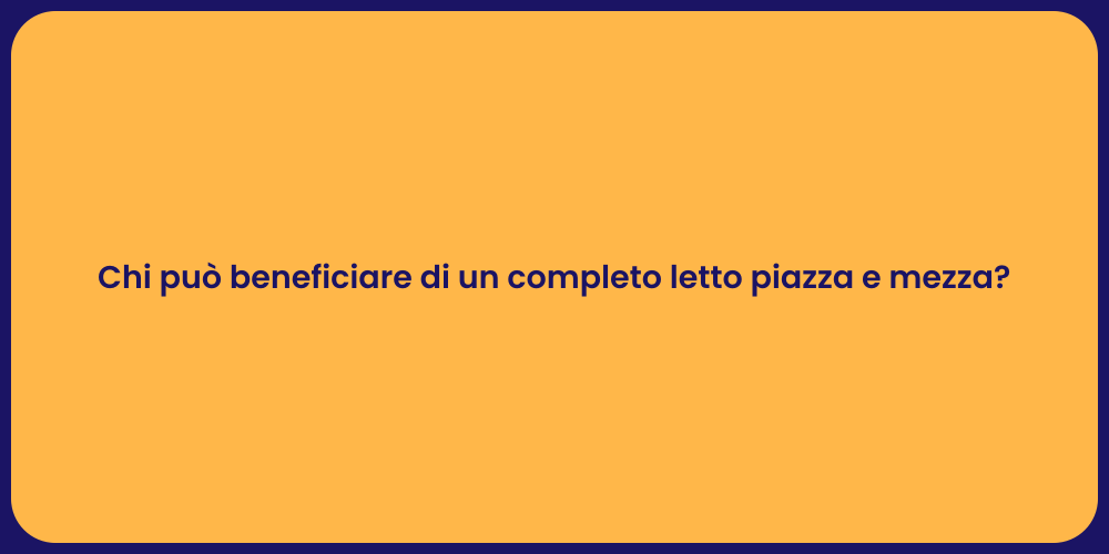 Chi può beneficiare di un completo letto piazza e mezza?