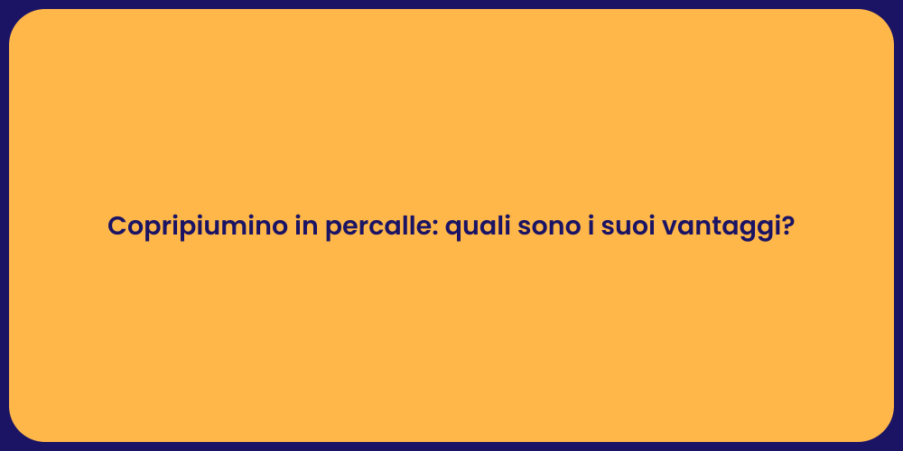 Copripiumino in percalle: quali sono i suoi vantaggi?