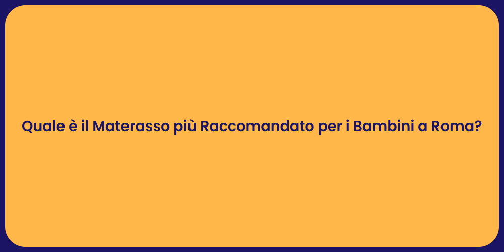 Quale è il Materasso più Raccomandato per i Bambini a Roma?